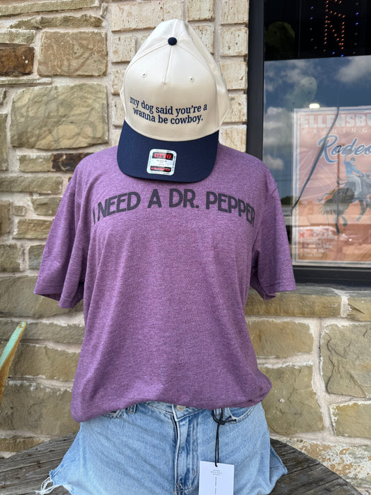 I Need A Dr. Pepper Tee