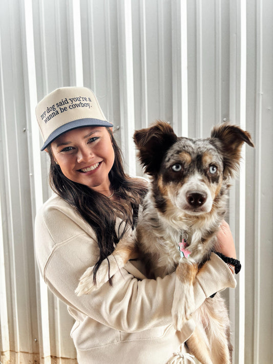 My dog said you’re a wanna be cowboy.